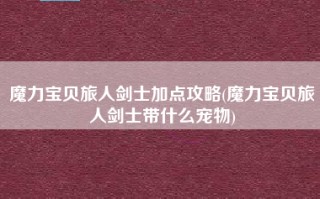魔力宝贝旅人剑士加点攻略(魔力宝贝旅人剑士带什么宠物)