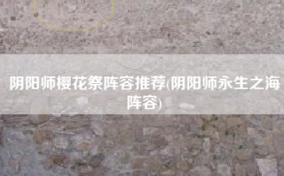 阴阳师樱花祭阵容推荐(阴阳师永生之海阵容)