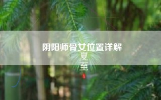 阴阳师骨女位置详解
