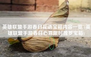 英雄联盟手游春日花语宝箱内容一览 (英雄联盟手游春日心意限时魄罗宝箱)