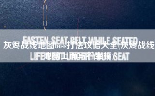 灰烬战线地图boss打法攻略大全(灰烬战线地图上面写着坐标)