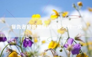 复仇者风暴狼叔活动多久开一次