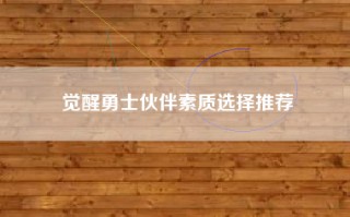 觉醒勇士伙伴素质选择推荐