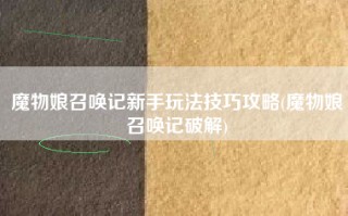 魔物娘召唤记新手玩法技巧攻略(魔物娘召唤记破解)