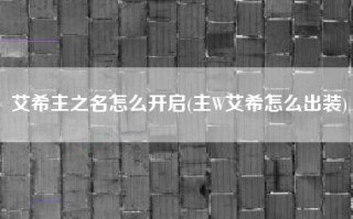 艾希主之名怎么开启(主W艾希怎么出装)