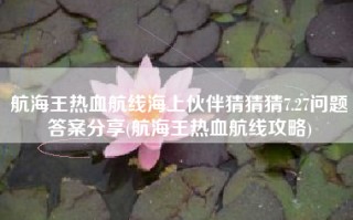 航海王热血航线海上伙伴猜猜猜7.27问题答案分享(航海王热血航线攻略)