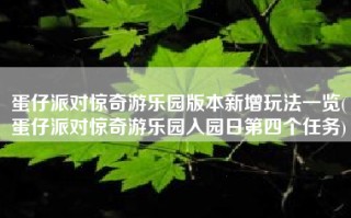 蛋仔派对惊奇游乐园版本新增玩法一览(蛋仔派对惊奇游乐园入园日第四个任务)