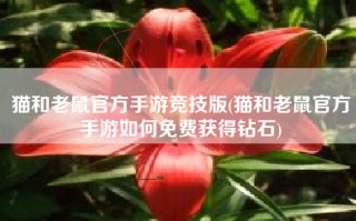 猫和老鼠官方手游竞技版(猫和老鼠官方手游如何免费获得钻石)