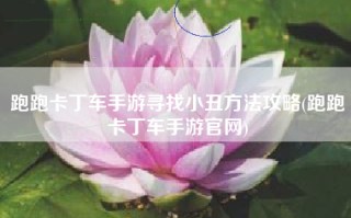 跑跑卡丁车手游寻找小丑方法攻略(跑跑卡丁车手游官网)