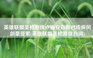 英雄联盟圣枪游侠卢锡安如何对线疾风剑豪亚索(英雄联盟圣枪游侠台词)