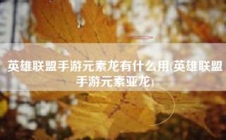英雄联盟手游元素龙有什么用(英雄联盟手游元素亚龙)
