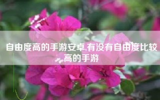 自由度高的手游安卓,有没有自由度比较高的手游