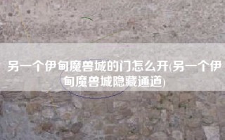 另一个伊甸魔兽城的门怎么开(另一个伊甸魔兽城隐藏通道)