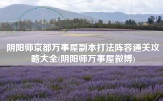 阴阳师京都万事屋副本打法阵容通关攻略大全(阴阳师万事屋微博)