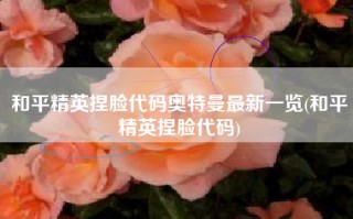 和平精英捏脸代码奥特曼最新一览(和平精英捏脸代码)