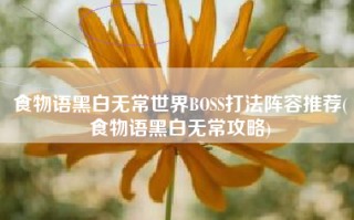 食物语黑白无常世界BOSS打法阵容推荐(食物语黑白无常攻略)