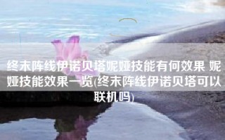 终末阵线伊诺贝塔妮娅技能有何效果 妮娅技能效果一览(终末阵线伊诺贝塔可以联机吗)