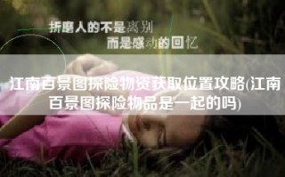 江南百景图探险物资获取位置攻略(江南百景图探险物品是一起的吗)