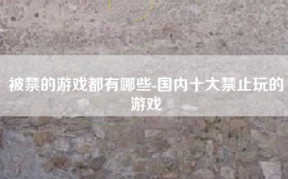 被禁的游戏都有哪些-国内十大禁止玩的游戏