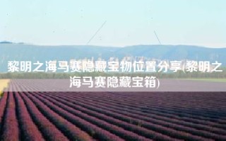 黎明之海马赛隐藏宝物位置分享(黎明之海马赛隐藏宝箱)