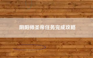 阴阳师圣帝任务完成攻略
