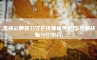 重装战姬强力守护机师角色推荐(重装战姬守护排行)