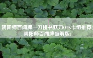 阴阳师百闻牌一刀桃书妖刀OTK卡组推荐(阴阳师百闻牌破解版)