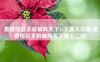 奥奇传说手游破阵天下15关通关攻略(奥奇传说手游破阵天下第十二期)