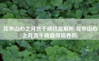 花亦山心之月言千晓技能解析(花亦山心之月言千晓值得培养吗)