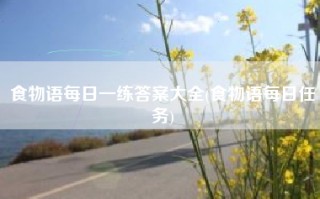 食物语每日一练答案大全(食物语每日任务)