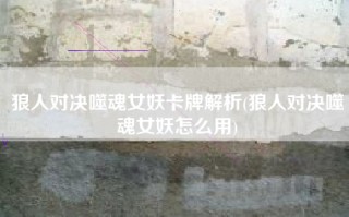 狼人对决噬魂女妖卡牌解析(狼人对决噬魂女妖怎么用)