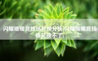 闪耀暖暖竞技场兑换分析(闪耀暖暖竞技场兑换不了)