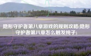 隐形守护者第八章游戏的规则攻略(隐形守护者第八章怎么触发纯子)