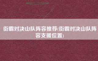 街霸对决山队阵容推荐(街霸对决山队阵容支援位置)