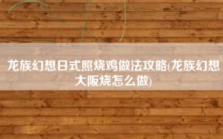 龙族幻想日式照烧鸡做法攻略(龙族幻想大阪烧怎么做)