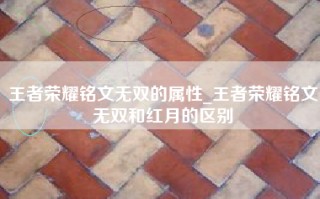 王者荣耀铭文无双的属性_王者荣耀铭文无双和红月的区别