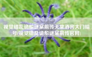 视觉错乱诡船谜案前传天堂酒窖大门暗号(视觉错乱诡船谜案前传官网)