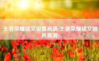 王者荣耀铭文设置高清(王者荣耀铭文图片高清)