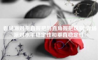 香肠派对垂直握把与直角握把区别(香肠派对水平稳定性和垂直稳定性)
