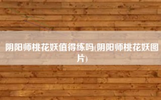 阴阳师桃花妖值得练吗(阴阳师桃花妖图片)