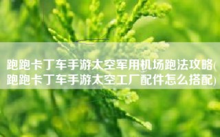 跑跑卡丁车手游太空军用机场跑法攻略(跑跑卡丁车手游太空工厂配件怎么搭配)