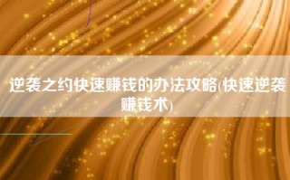 逆袭之约快速赚钱的办法攻略(快速逆袭赚钱术)