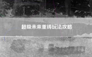 超级未来重铸玩法攻略