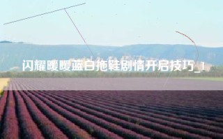 闪耀暖暖蓝白拖鞋剧情开启技巧_1