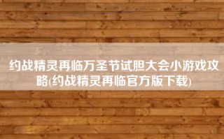 约战精灵再临万圣节试胆大会小游戏攻略(约战精灵再临官方版下载)