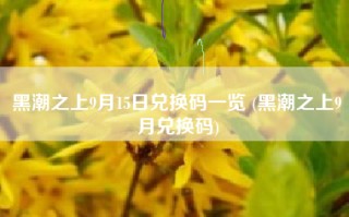 黑潮之上9月15日兑换码一览 (黑潮之上9月兑换码)