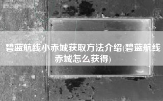 碧蓝航线小赤城获取方法介绍(碧蓝航线赤城怎么获得)