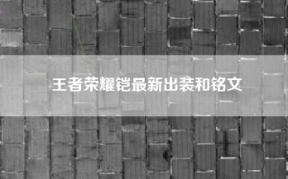 王者荣耀铠最新出装和铭文