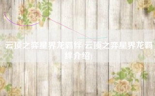 云顶之弈星界龙羁绊(云顶之弈星界龙羁绊介绍)
