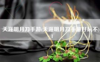 天涯明月刀手游(天涯明月刀手游好玩不)_1